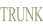TRUNK