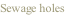 Sewage holes