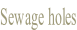 Sewage holes